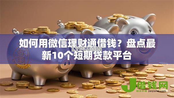 如何用微信理财通借钱?盘点最新10个短期贷款平台 如何用微信理财通借钱?盘点最新10个短期贷款平台
