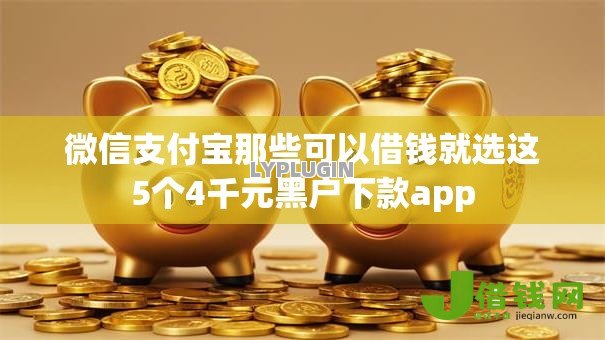 微信支付宝那些可以借钱就选这5个4千元黑户下款app 微信支付宝那些可以借钱就选这5个4千元黑户下款app