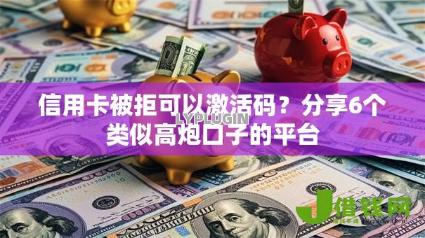信用卡被拒可以激活码?分享6个类似高炮口子的平台 信用卡被拒可以激活码?分享6个类似高炮口子的平台