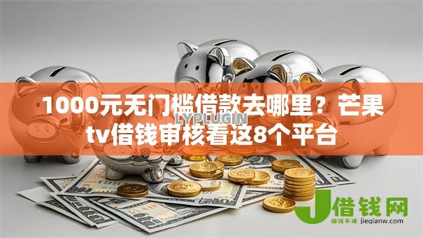 1000元无门槛借款去哪里?芒果tv借钱审核看这8个平台 1000元无门槛借款去哪里?芒果tv借钱审核看这8个平台