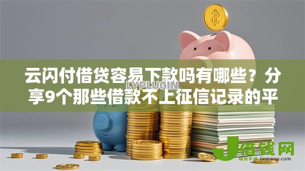云闪付借贷容易下款吗有哪些?分享9个那些借款不上征信记录的平台 云闪付借贷容易下款吗有哪些?分享9个那些借款不上征信记录的平台