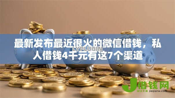 最新发布最近很火的微信借钱,私人借钱4千元有这7个渠道 最新发布最近很火的微信借钱,私人借钱4千元有这7个渠道