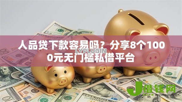 人品贷下款容易吗?分享8个1000元无门槛私借平台 人品贷下款容易吗?分享8个1000元无门槛私借平台