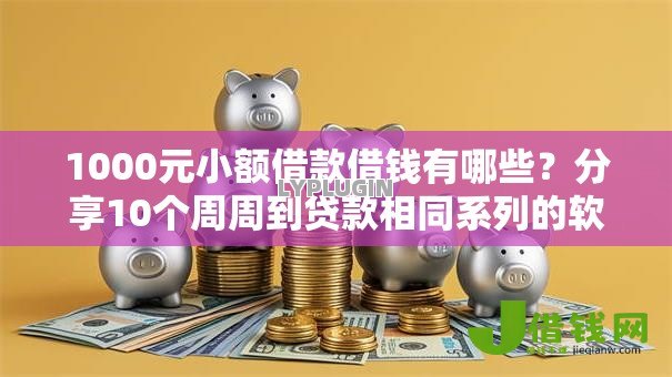 1000元小额借款借钱有哪些?分享10个周周到贷款相同系列的软件 1000元小额借款借钱有哪些?分享10个周周到贷款相同系列的软件