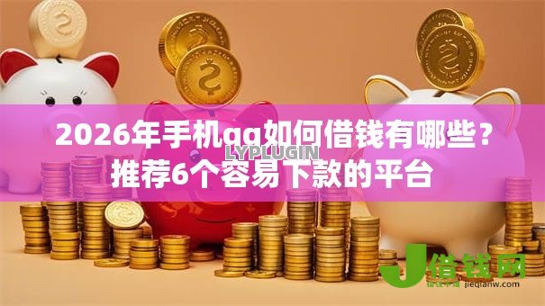 2026年手机qq如何借钱有哪些?推荐6个容易下款的平台 2026年手机qq如何借钱有哪些?推荐6个容易下款的平台