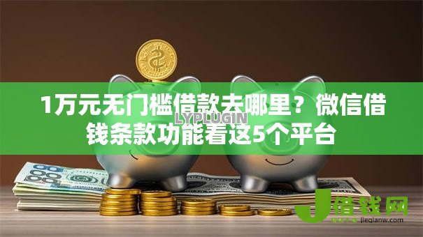 1万元无门槛借款去哪里?微信借钱条款功能看这5个平台 1万元无门槛借款去哪里?微信借钱条款功能看这5个平台