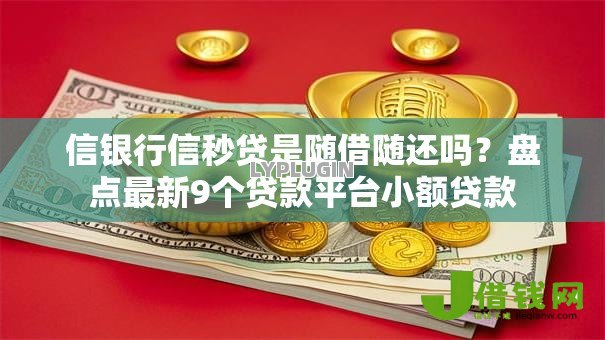 信银行信秒贷是随借随还吗?盘点最新9个贷款平台小额贷款 信银行信秒贷是随借随还吗?盘点最新9个贷款平台小额贷款