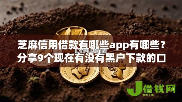 芝麻信用借款有哪些app有哪些?分享9个现在有没有黑户下款的口子 芝麻信用借款有哪些app有哪些?分享9个现在有没有黑户下款的口子
