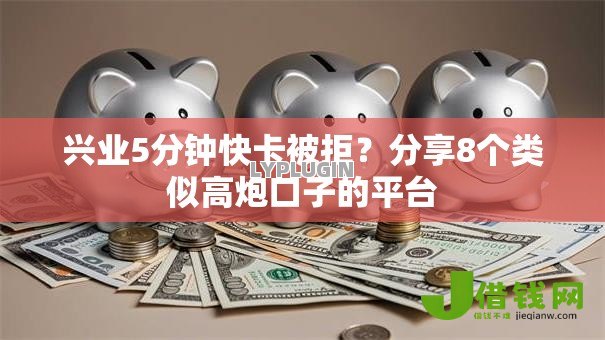 兴业5分钟快卡被拒？分享8个类似高炮口子的平台