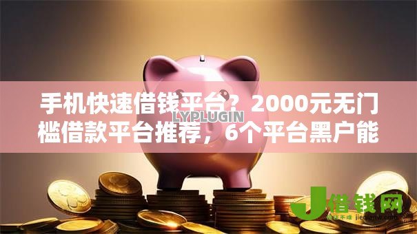 手机快速借钱平台？2000元无门槛借款平台推荐，6个平台黑户能借100元盘点