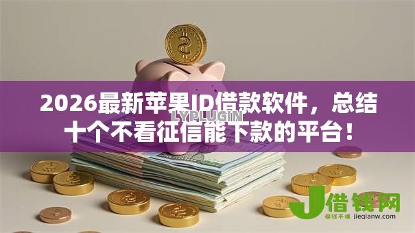 2026最新苹果ID借款软件,总结十个不看征信能下款的平台! 2026最新苹果ID借款软件,总结十个不看征信能下款的平台!