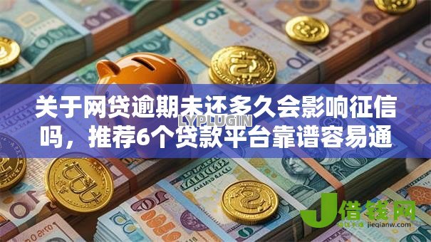 关于网贷逾期未还多久会影响征信吗,推荐6个贷款平台靠谱容易通过给你 关于网贷逾期未还多久会影响征信吗,推荐6个贷款平台靠谱容易通过给你