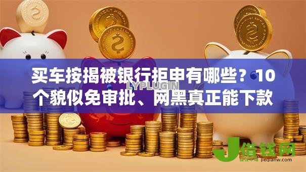 买车按揭被银行拒申有哪些？10个貌似免审批、网黑真正能下款的app合集