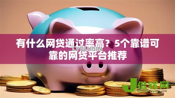 有什么网贷通过率高？5个靠谱可靠的网贷平台推荐