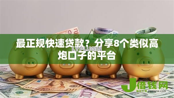 最正规快速贷款?分享8个类似高炮口子的平台 最正规快速贷款?分享8个类似高炮口子的平台
