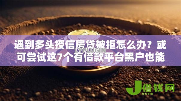 遇到多头授信房贷被拒怎么办?或可尝试这7个有借款平台黑户也能借 遇到多头授信房贷被拒怎么办?或可尝试这7个有借款平台黑户也能借