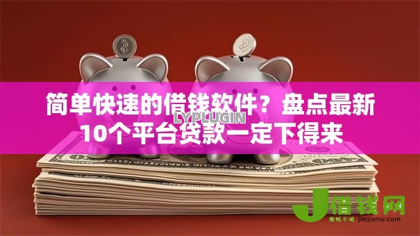 简单快速的借钱软件?盘点最新10个平台贷款一定下得来 简单快速的借钱软件?盘点最新10个平台贷款一定下得来