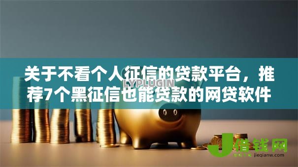 关于不看个人征信的贷款平台,推荐7个黑征信也能贷款的网贷软件给你 关于不看个人征信的贷款平台,推荐7个黑征信也能贷款的网贷软件给你