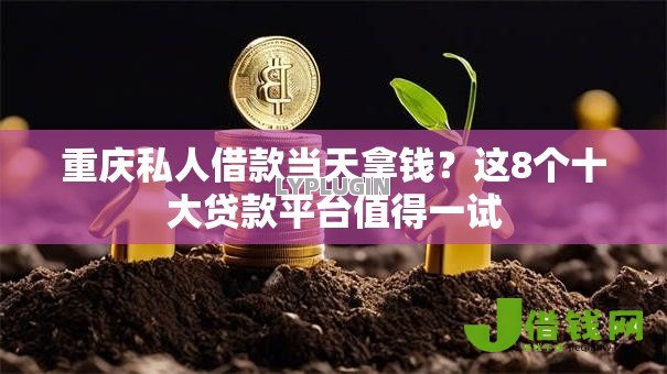 重庆私人借款当天拿钱?这8个十大贷款平台值得一试 重庆私人借款当天拿钱?这8个十大贷款平台值得一试