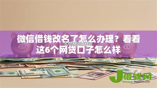 微信借钱改名了怎么办理?看看这6个网贷口子怎么样 微信借钱改名了怎么办理?看看这6个网贷口子怎么样