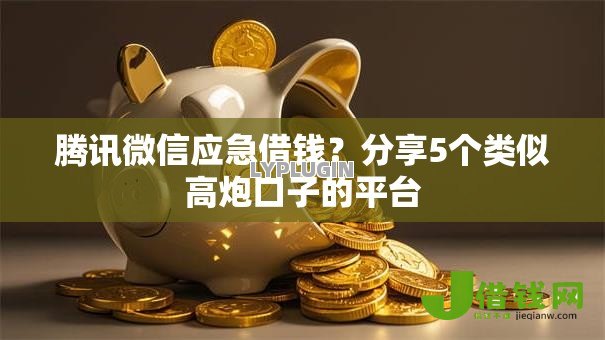 腾讯微信应急借钱?分享5个类似高炮口子的平台 腾讯微信应急借钱?分享5个类似高炮口子的平台