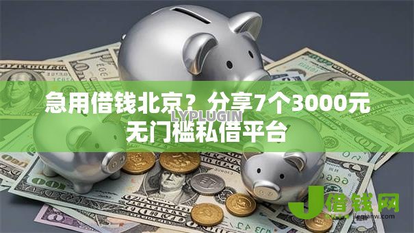 急用借钱北京?分享7个3000元无门槛私借平台 急用借钱北京?分享7个3000元无门槛私借平台