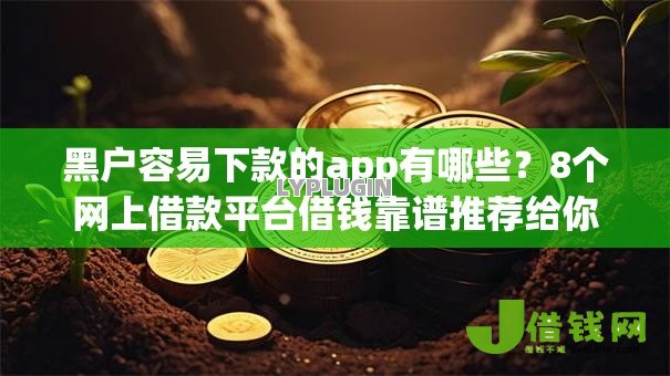 黑户容易下款的app有哪些？8个网上借款平台借钱靠谱推荐给你