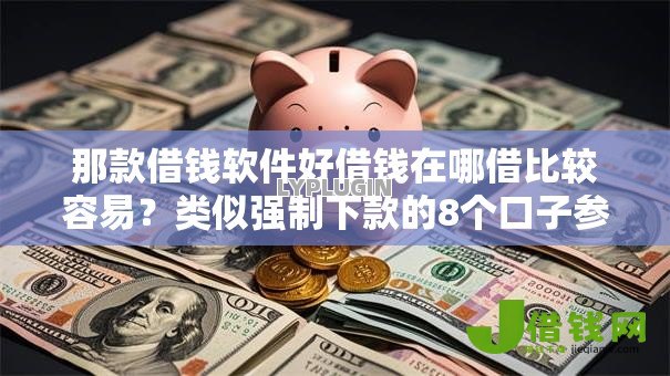 那款借钱软件好借钱在哪借比较容易?类似强制下款的8个口子参考 那款借钱软件好借钱在哪借比较容易?类似强制下款的8个口子参考
