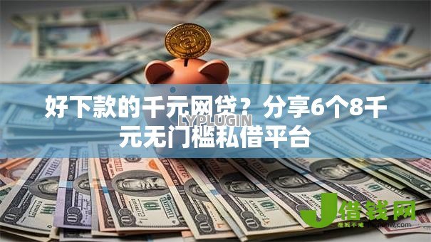 好下款的千元网贷?分享6个8千元无门槛私借平台 好下款的千元网贷?分享6个8千元无门槛私借平台
