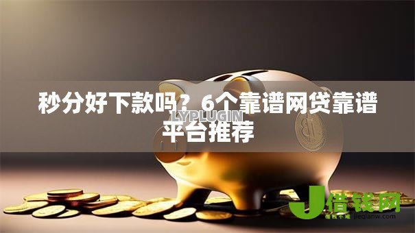 秒分好下款吗?6个靠谱网贷靠谱平台推荐 秒分好下款吗?6个靠谱网贷靠谱平台推荐