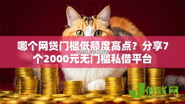 哪个网贷门槛低额度高点？分享7个2000元无门槛私借平台