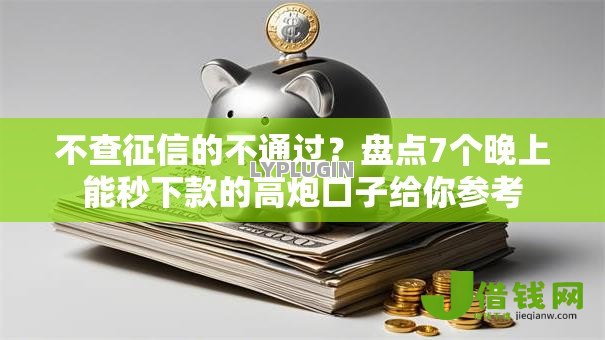 不查征信的不通过？盘点7个晚上能秒下款的高炮口子给你参考