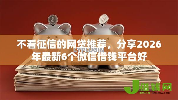 不看征信的网贷推荐,分享2026年最新6个微信借钱平台好 不看征信的网贷推荐,分享2026年最新6个微信借钱平台好