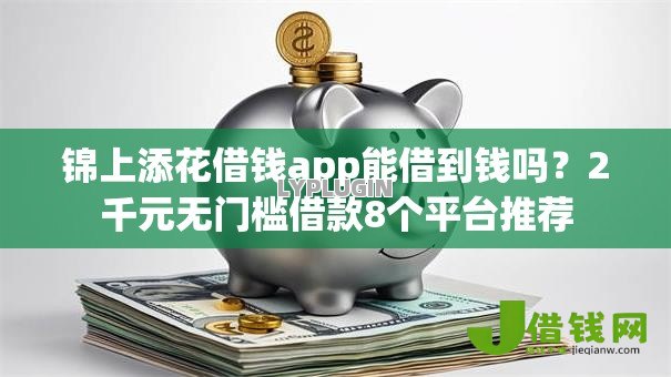 锦上添花借钱app能借到钱吗?2千元无门槛借款8个平台推荐 锦上添花借钱app能借到钱吗?2千元无门槛借款8个平台推荐