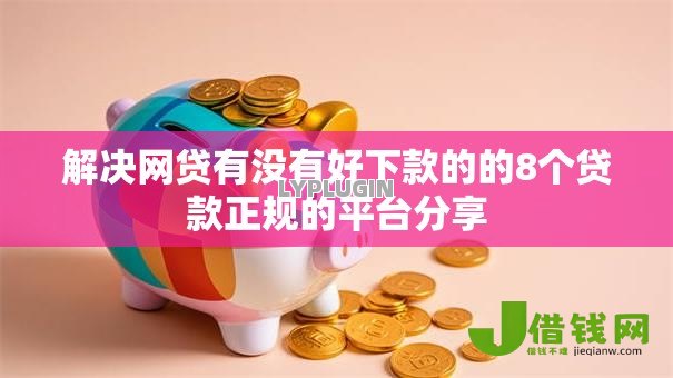 解决网贷有没有好下款的的8个贷款正规的平台分享 解决网贷有没有好下款的的8个贷款正规的平台分享