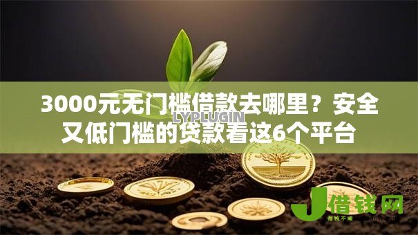 3000元无门槛借款去哪里?安全又低门槛的贷款看这6个平台 3000元无门槛借款去哪里?安全又低门槛的贷款看这6个平台