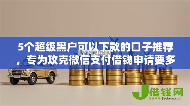 5个超级黑户可以下款的口子推荐,专为攻克微信支付借钱申请要多久难题 5个超级黑户可以下款的口子推荐,专为攻克微信支付借钱申请要多久难题