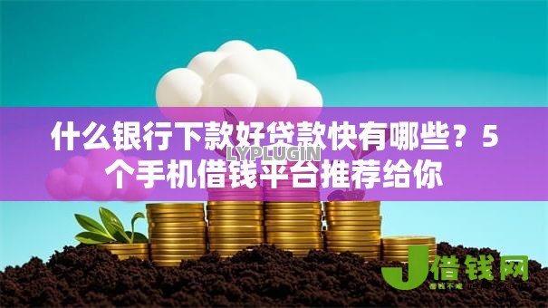 什么银行下款好贷款快有哪些？5个手机借钱平台推荐给你
