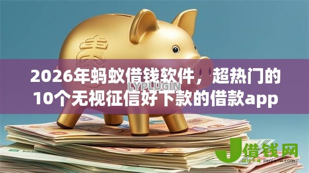 2026年蚂蚁借钱软件,超热门的10个无视征信好下款的借款app推荐 2026年蚂蚁借钱软件,超热门的10个无视征信好下款的借款app推荐
