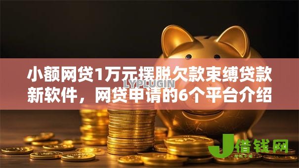 小额网贷1万元摆脱欠款束缚贷款新软件,网贷申请的6个平台介绍 小额网贷1万元摆脱欠款束缚贷款新软件,网贷申请的6个平台介绍