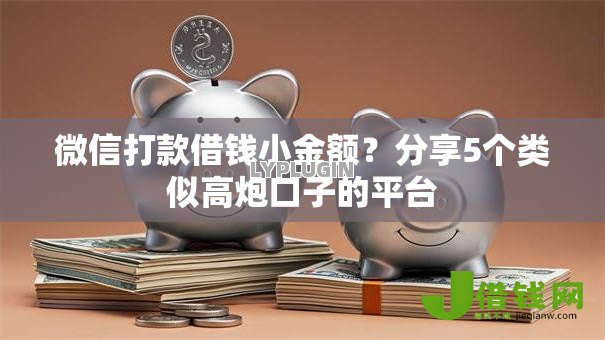 微信打款借钱小金额?分享5个类似高炮口子的平台 微信打款借钱小金额?分享5个类似高炮口子的平台