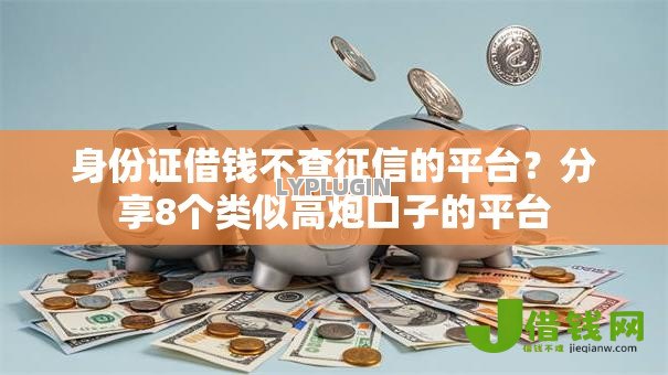 身份证借钱不查征信的平台?分享8个类似高炮口子的平台 身份证借钱不查征信的平台?分享8个类似高炮口子的平台