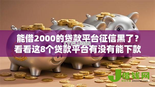 能借2000的贷款平台征信黑了?看看这8个贷款平台有没有能下款的 能借2000的贷款平台征信黑了?看看这8个贷款平台有没有能下款的