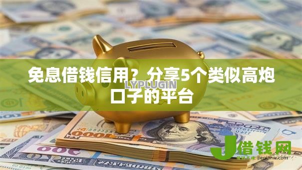免息借钱信用？分享5个类似高炮口子的平台