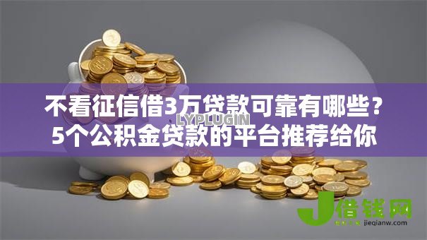 不看征信借3万贷款可靠有哪些？5个公积金贷款的平台推荐给你