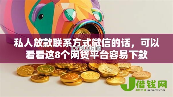 私人放款联系方式微信的话,可以看看这8个网贷平台容易下款 私人放款联系方式微信的话,可以看看这8个网贷平台容易下款