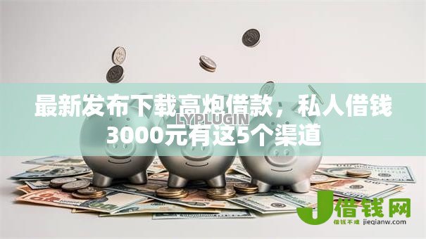 最新发布下载高炮借款,私人借钱3000元有这5个渠道 最新发布下载高炮借款,私人借钱3000元有这5个渠道