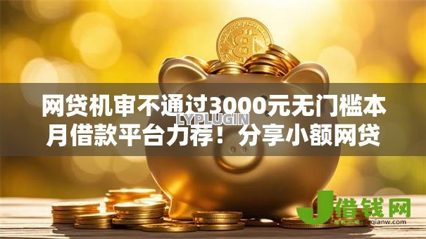网贷机审不通过3000元无门槛本月借款平台力荐！分享小额网贷口子3000元无门槛借款