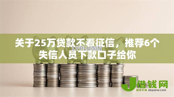 关于25万贷款不看征信,推荐6个失信人员下款口子给你 关于25万贷款不看征信,推荐6个失信人员下款口子给你