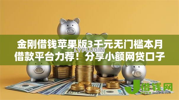 金刚借钱苹果版3千元无门槛本月借款平台力荐！分享小额网贷口子3千元无门槛借款